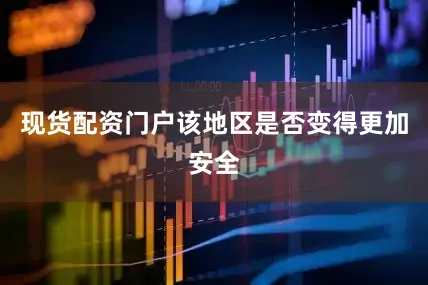 现货配资门户该地区是否变得更加安全