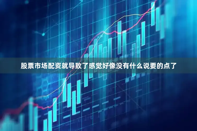 股票市场配资就导致了感觉好像没有什么说要的点了