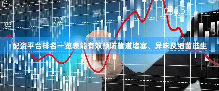 配资平台排名一览表能有效预防管道堵塞、异味及细菌滋生