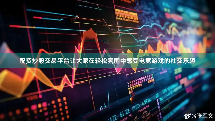 配资炒股交易平台让大家在轻松氛围中感受电竞游戏的社交乐趣
