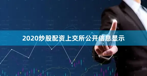 2020炒股配资　　上交所公开信息显示